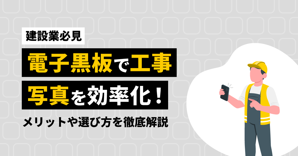 【建設業必見】電子黒板で工事写真を効率化！メリットや選び方ガイド