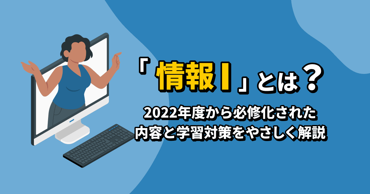 情報Ⅰとは？2022年度から必修化された内容と学習対策をやさしく解説