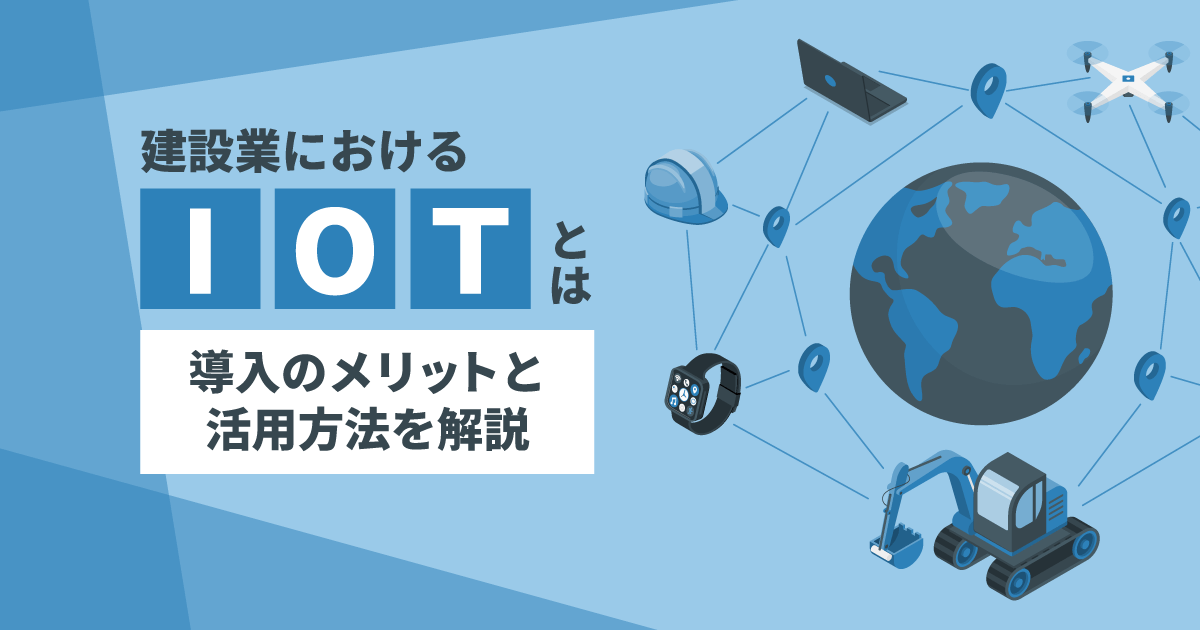 建設業におけるIoTとは？｜導入のメリットと活用方法を解説