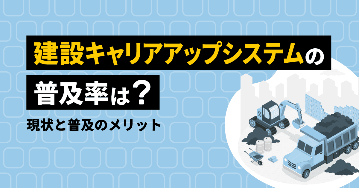 建設キャリアアップシステム(CCUS)の普及率は?現状と普及のメリット