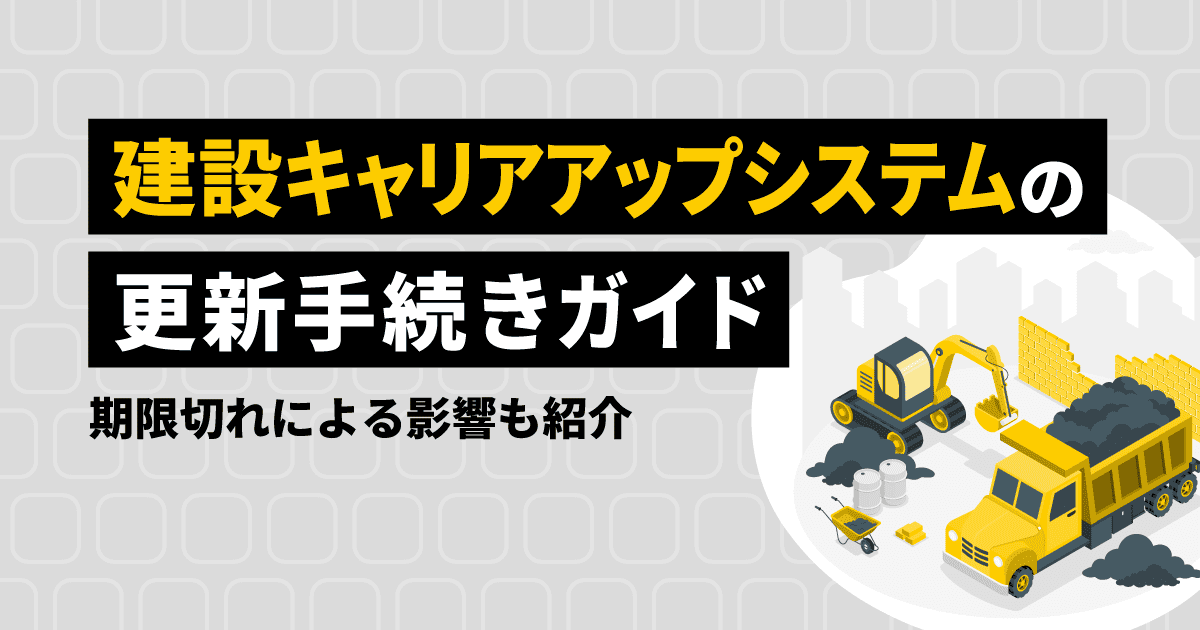 建設キャリアアップシステム（CCUS）の更新手続きガイド｜期限切れによる影響も紹介