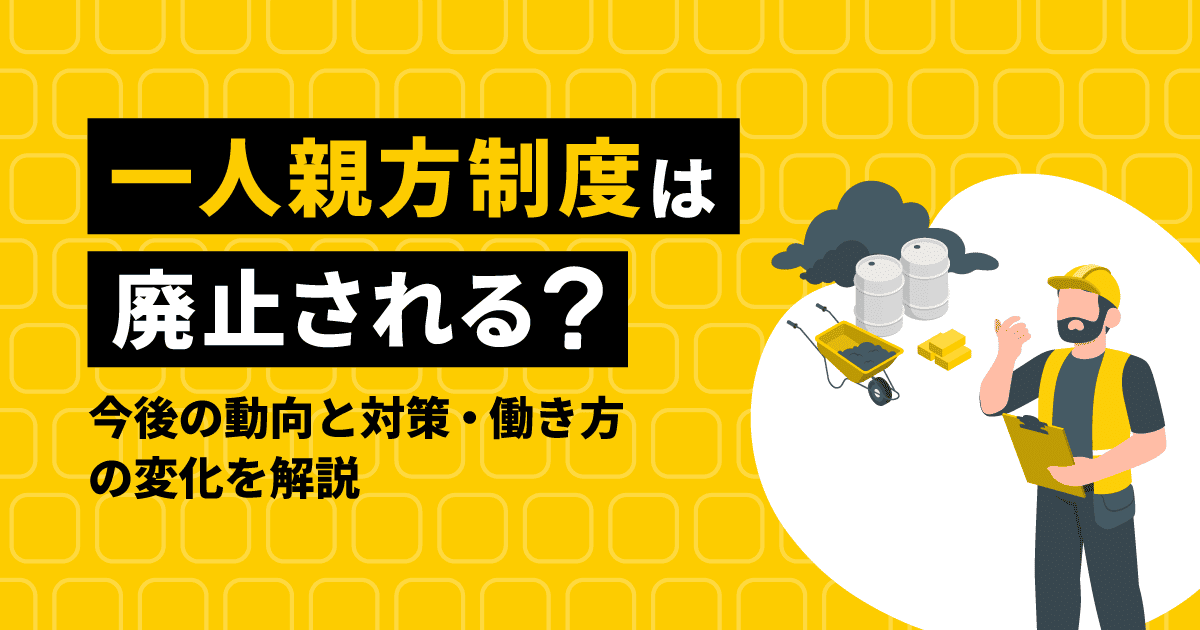 一人親方制度は廃止される？今後の動向と対策・働き方の変化を解説