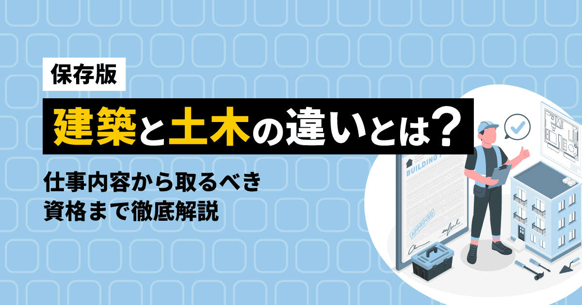 【保存版】建築と土木の違いとは?仕事内容から取るべき資格まで徹底解説