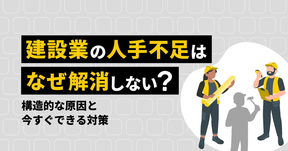 建設業の人手不足はなぜ解消しない?構造的な原因と今すぐできる対策