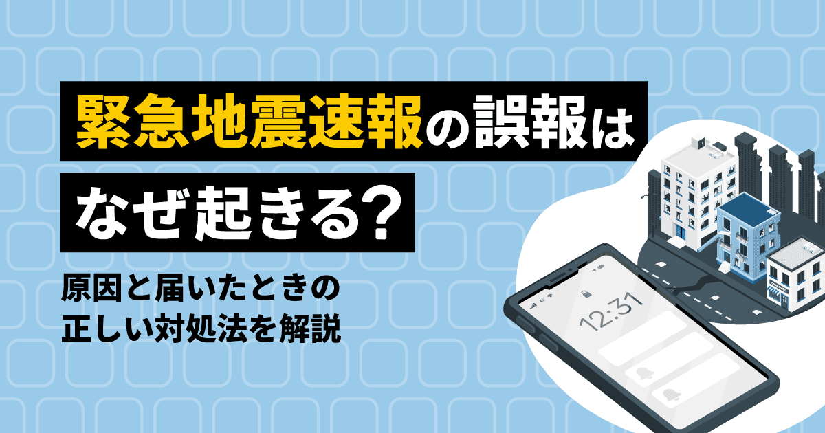 緊急地震速報の誤報はなぜ起きる？原因と届いたときの正しい対処法