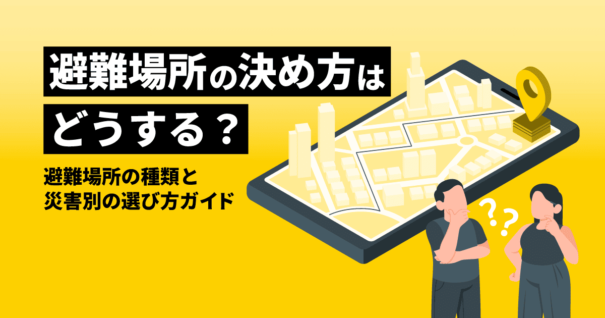 避難場所の決め方はどうする？｜避難場所の種類と災害別の選び方ガイド