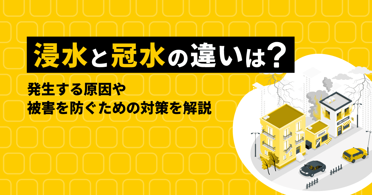 浸水と冠水の違いは?発生する原因や被害を防ぐための対策を解説