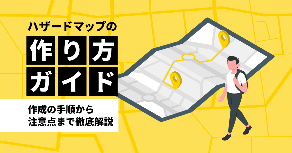 ハザードマップの作り方ガイド｜作成の手順から注意点まで徹底解説