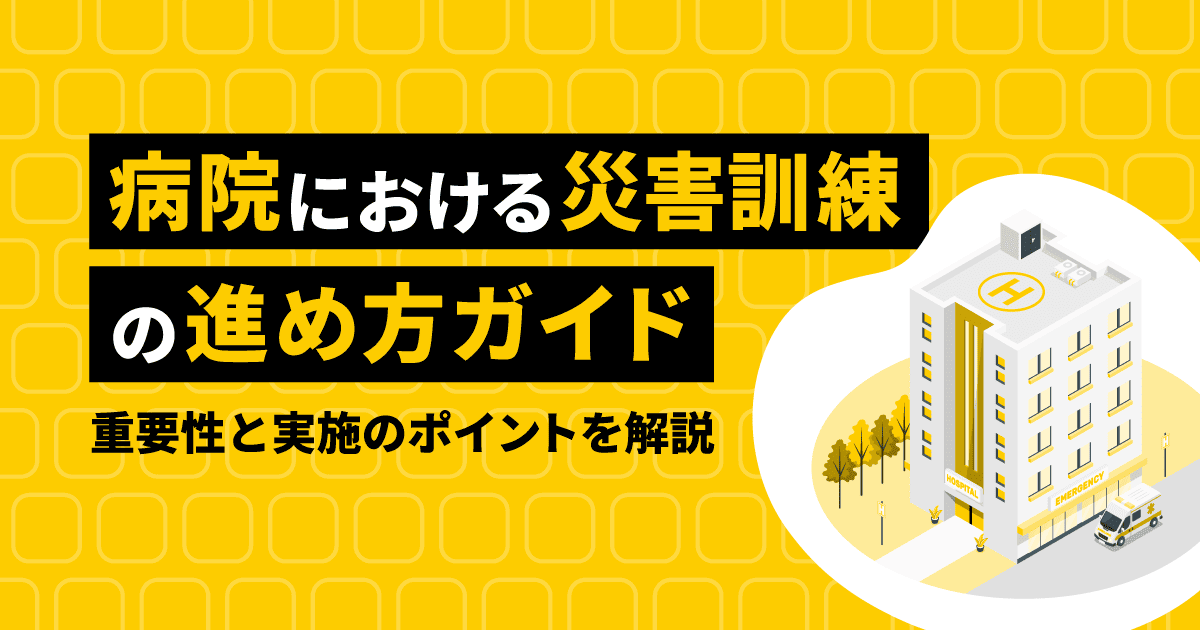 病院における災害訓練の進め方ガイド｜重要性と実施のポイントを解説