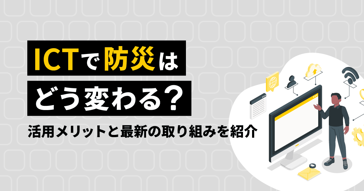 ICTで防災はどう変わる？｜活用メリットと最新の取り組みを紹介
