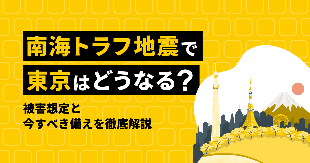 南海トラフ地震で東京はどうなる？被害想定と今すべき備えを徹底解説