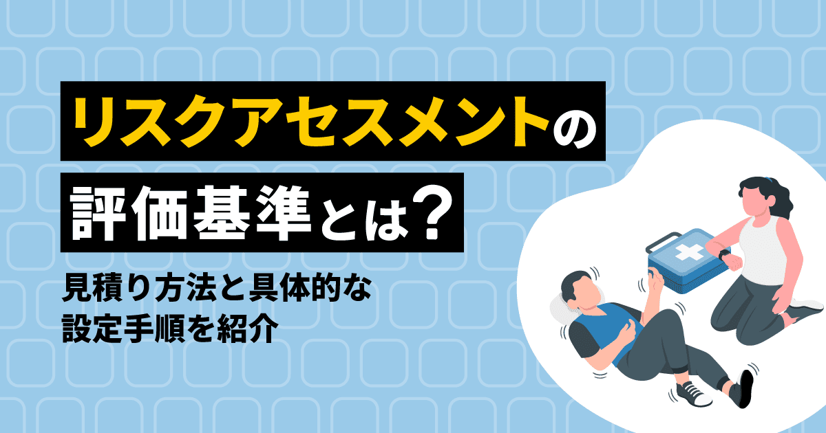 リスクアセスメントの評価基準は？｜見積り方法や設定手順を紹介