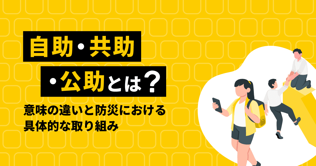 自助・共助・公助とは？｜意味の違いと防災における具体的な取り組み