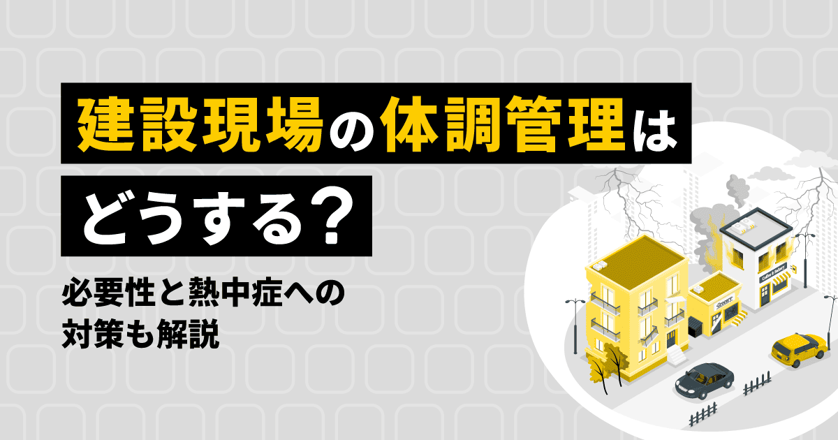 建設現場の体調管理はどうする?必要性と熱中症への対策も解説