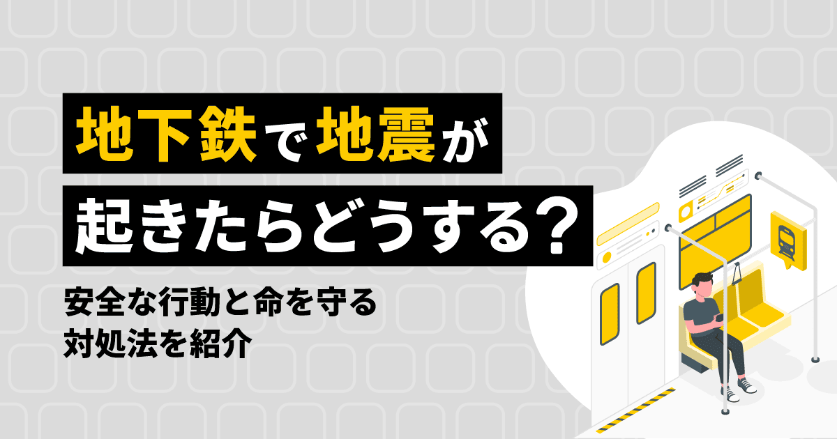 地下鉄で地震が起きたらどうする？安全な行動と命を守る対処法を紹介