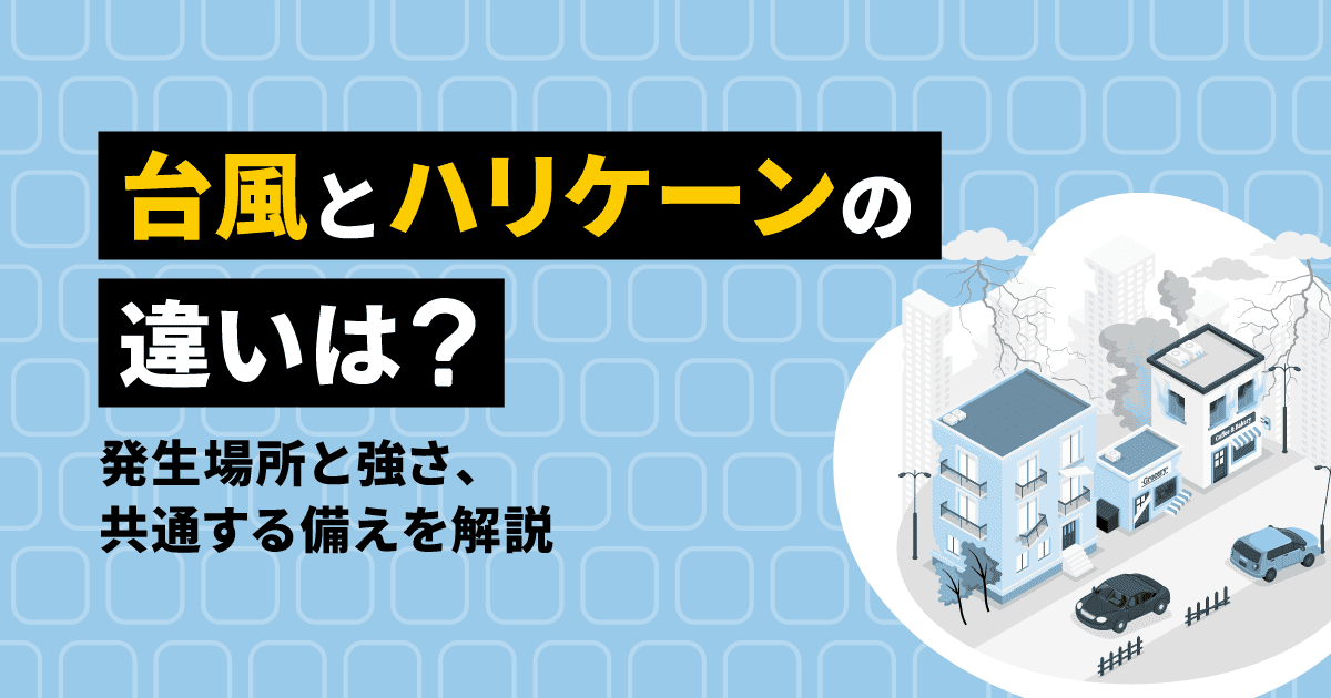 台風とハリケーンの違いは?|発生場所と強さ、共通する備えを解説
