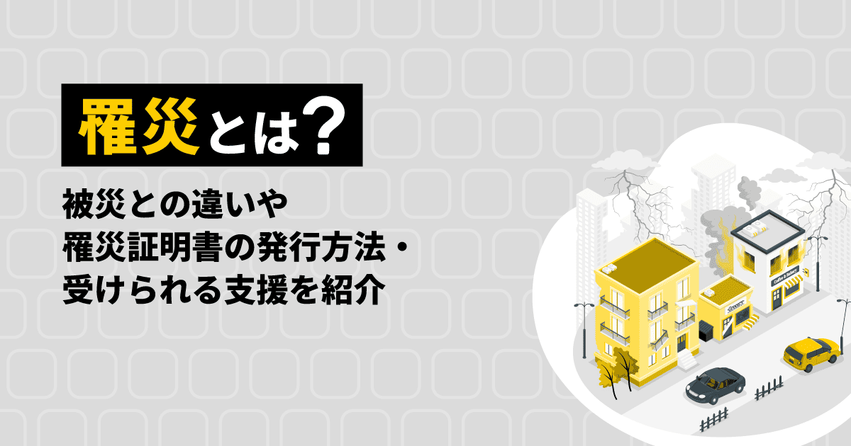 罹災とは?被災との違いや罹災証明書の発行方法・受けられる支援を紹介