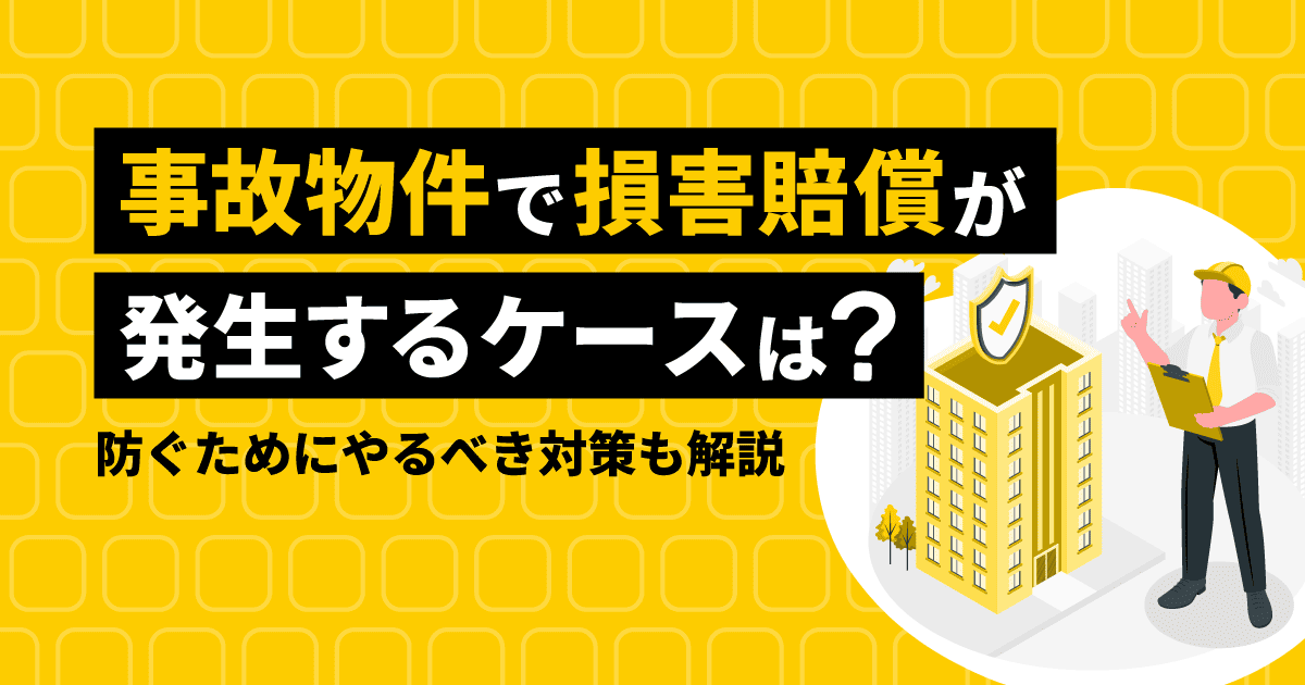 事故物件で損害賠償が発生するケースは?防ぐためにやるべき対策も解説