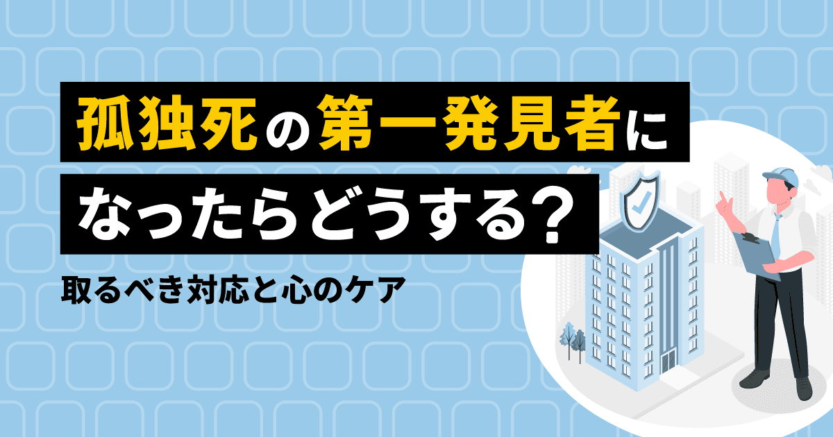 孤独死の第一発見者になったらどうする?取るべき対応と心のケア